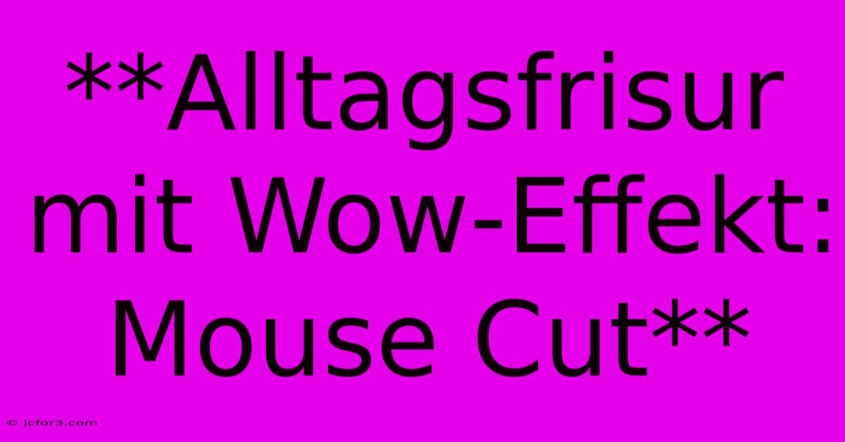 **Alltagsfrisur Mit Wow-Effekt: Mouse Cut**