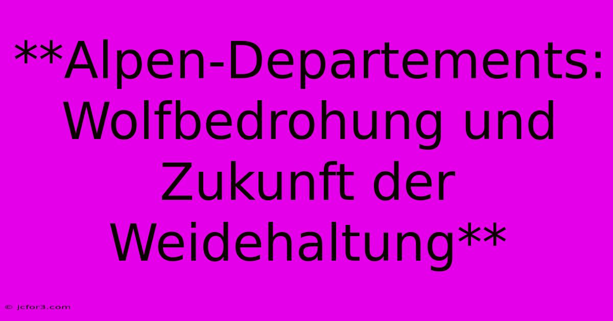 **Alpen-Departements: Wolfbedrohung Und Zukunft Der Weidehaltung**