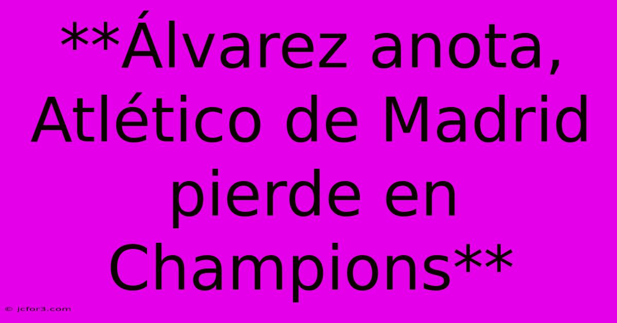 **Álvarez Anota, Atlético De Madrid Pierde En Champions**