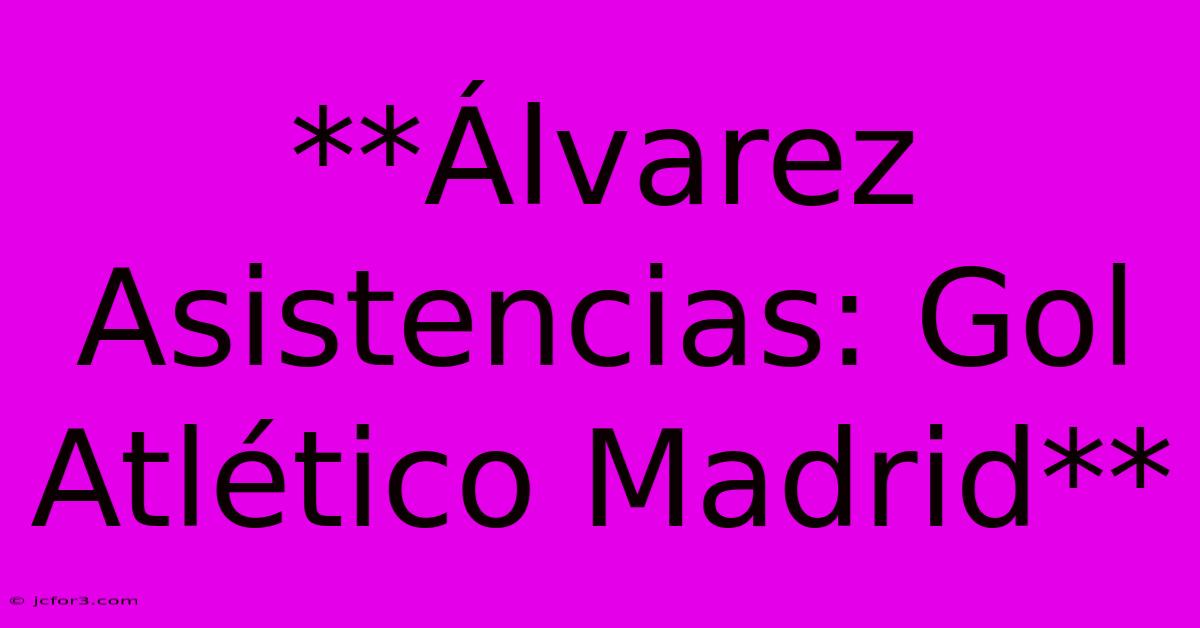 **Álvarez Asistencias: Gol Atlético Madrid**