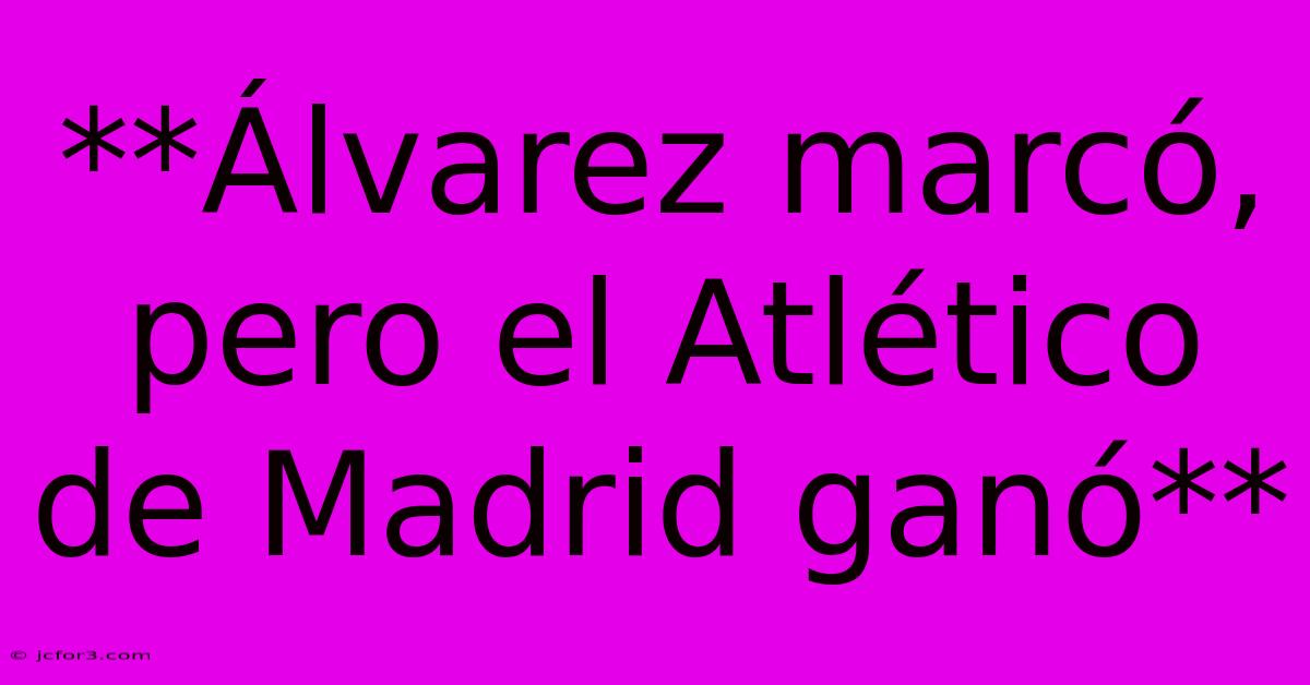 **Álvarez Marcó, Pero El Atlético De Madrid Ganó**