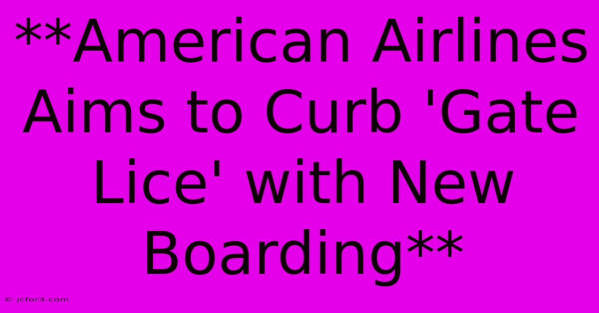 **American Airlines Aims To Curb 'Gate Lice' With New Boarding** 