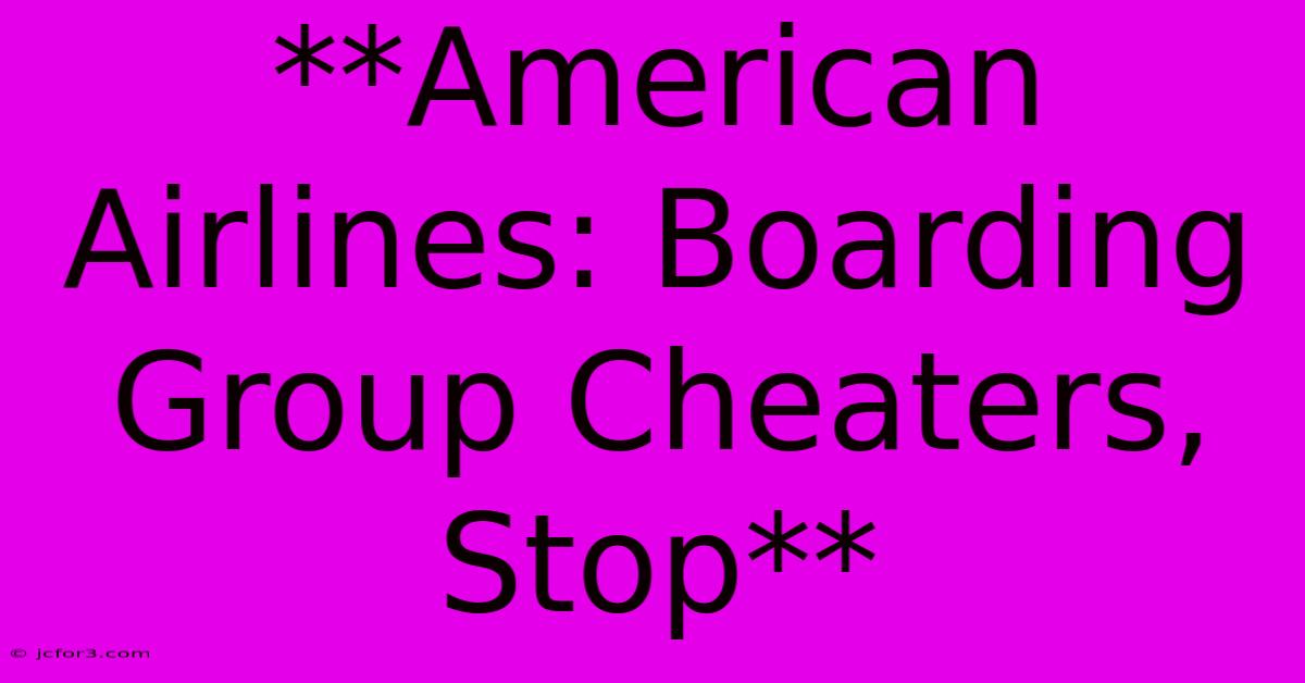 **American Airlines: Boarding Group Cheaters, Stop** 