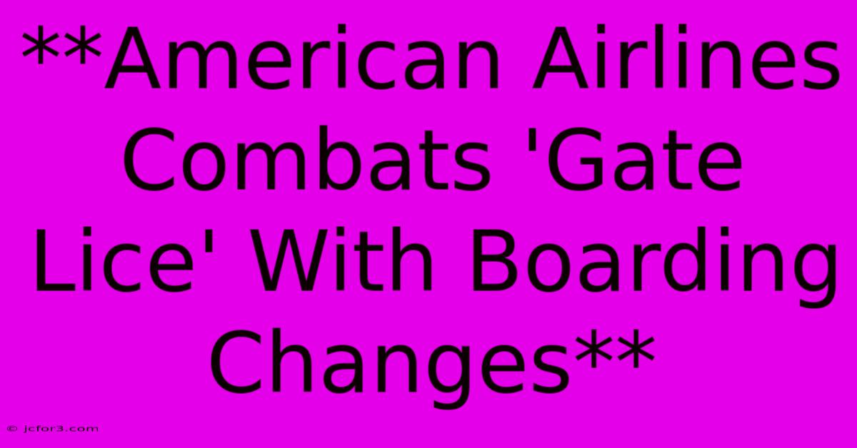 **American Airlines Combats 'Gate Lice' With Boarding Changes**