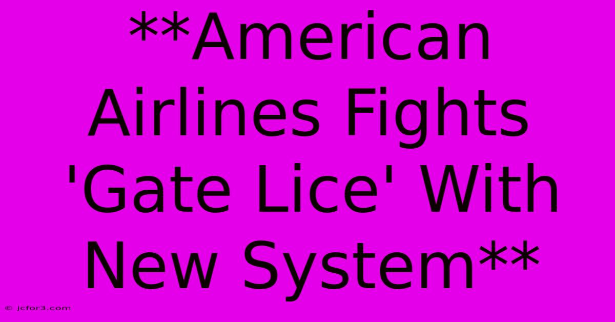 **American Airlines Fights 'Gate Lice' With New System**