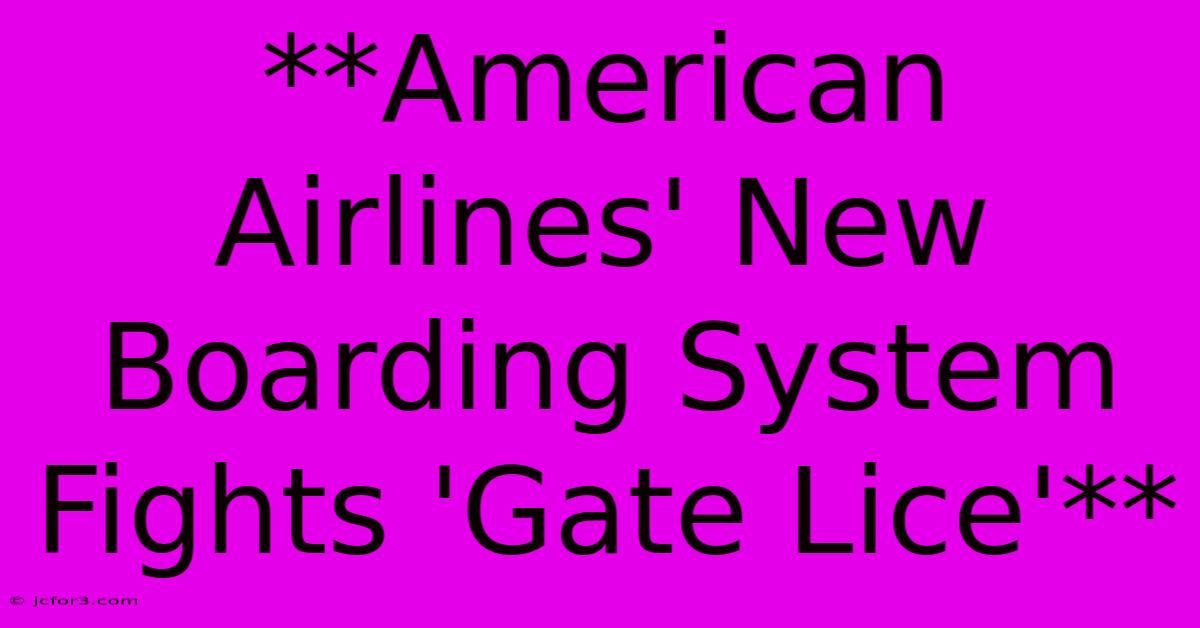 **American Airlines' New Boarding System Fights 'Gate Lice'**