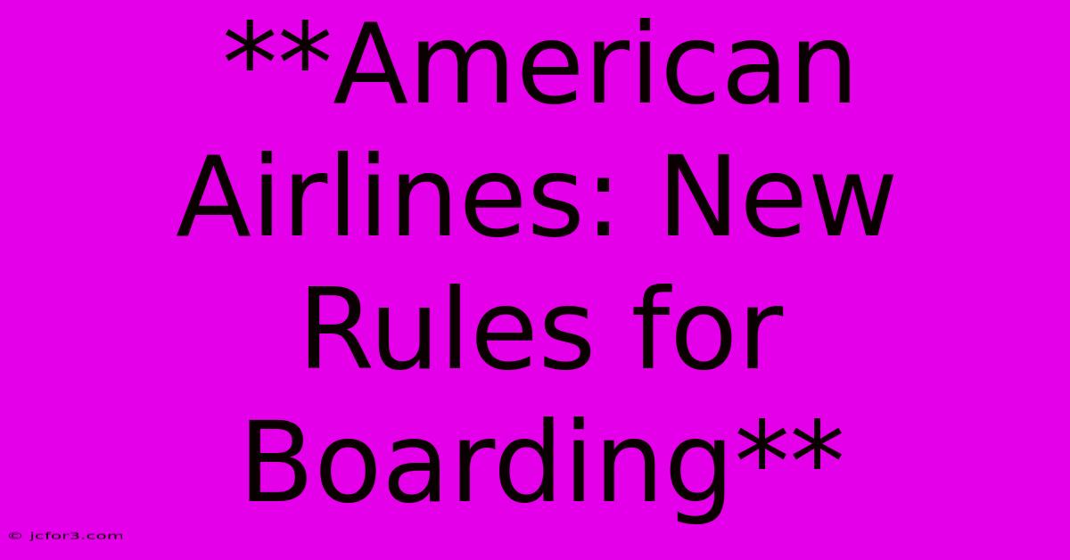 **American Airlines: New Rules For Boarding** 