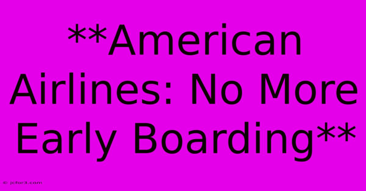 **American Airlines: No More Early Boarding**