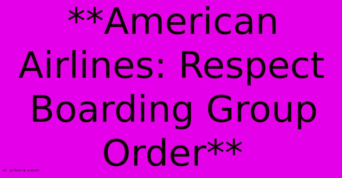 **American Airlines: Respect Boarding Group Order** 