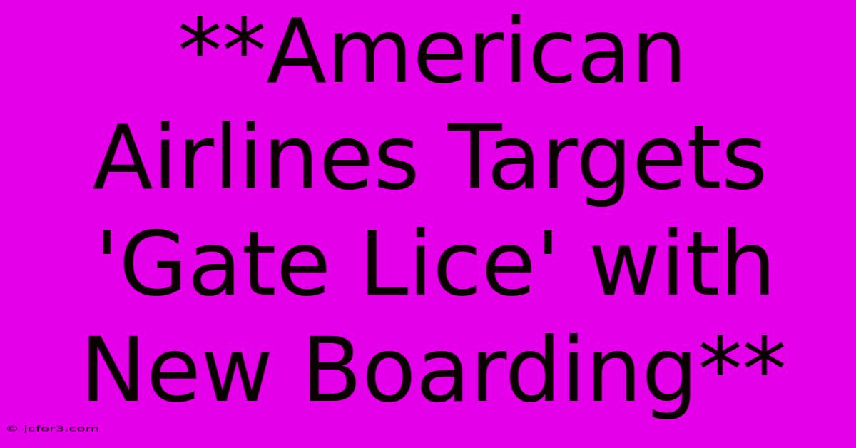 **American Airlines Targets 'Gate Lice' With New Boarding**