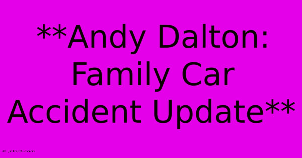 **Andy Dalton: Family Car Accident Update** 