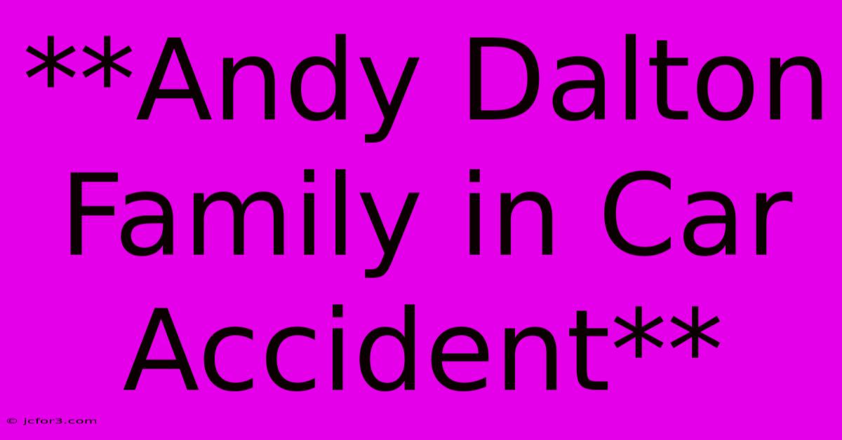 **Andy Dalton Family In Car Accident** 