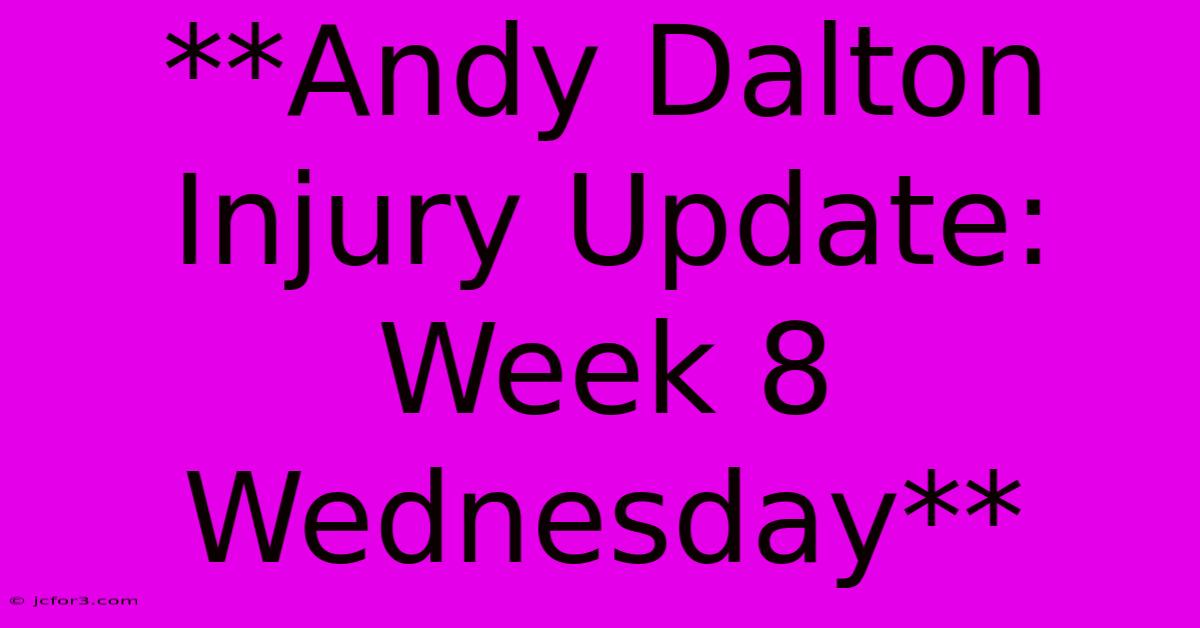 **Andy Dalton Injury Update: Week 8 Wednesday**