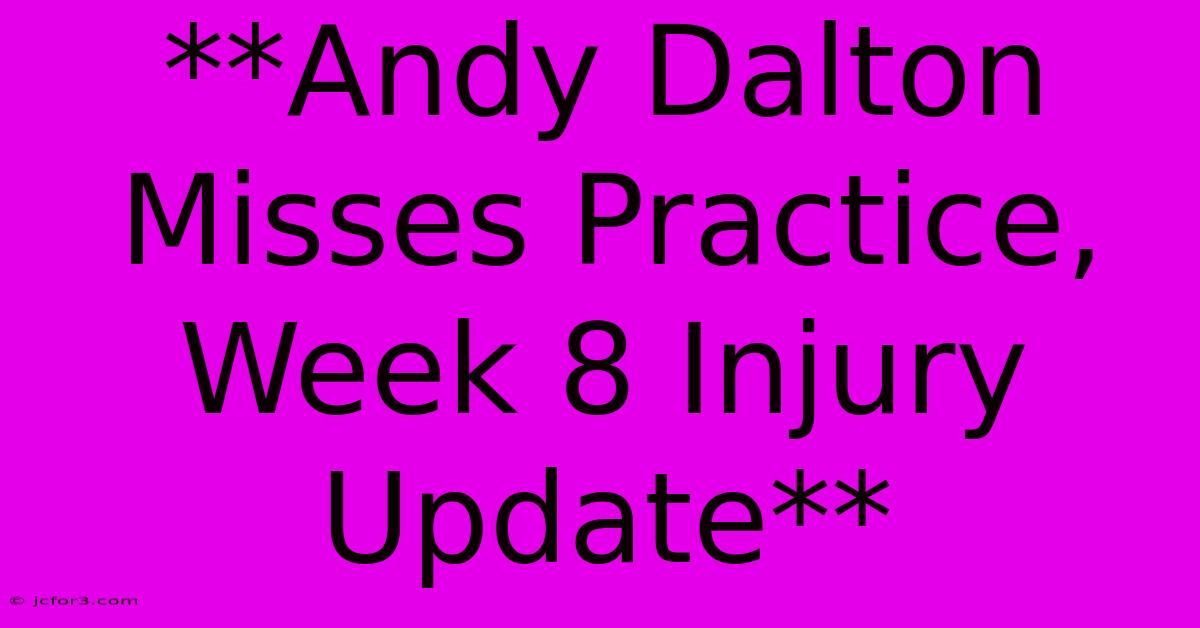 **Andy Dalton Misses Practice, Week 8 Injury Update**