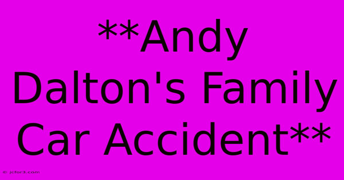 **Andy Dalton's Family Car Accident**