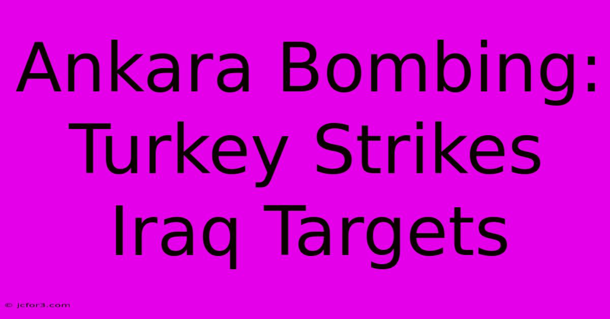 Ankara Bombing: Turkey Strikes Iraq Targets