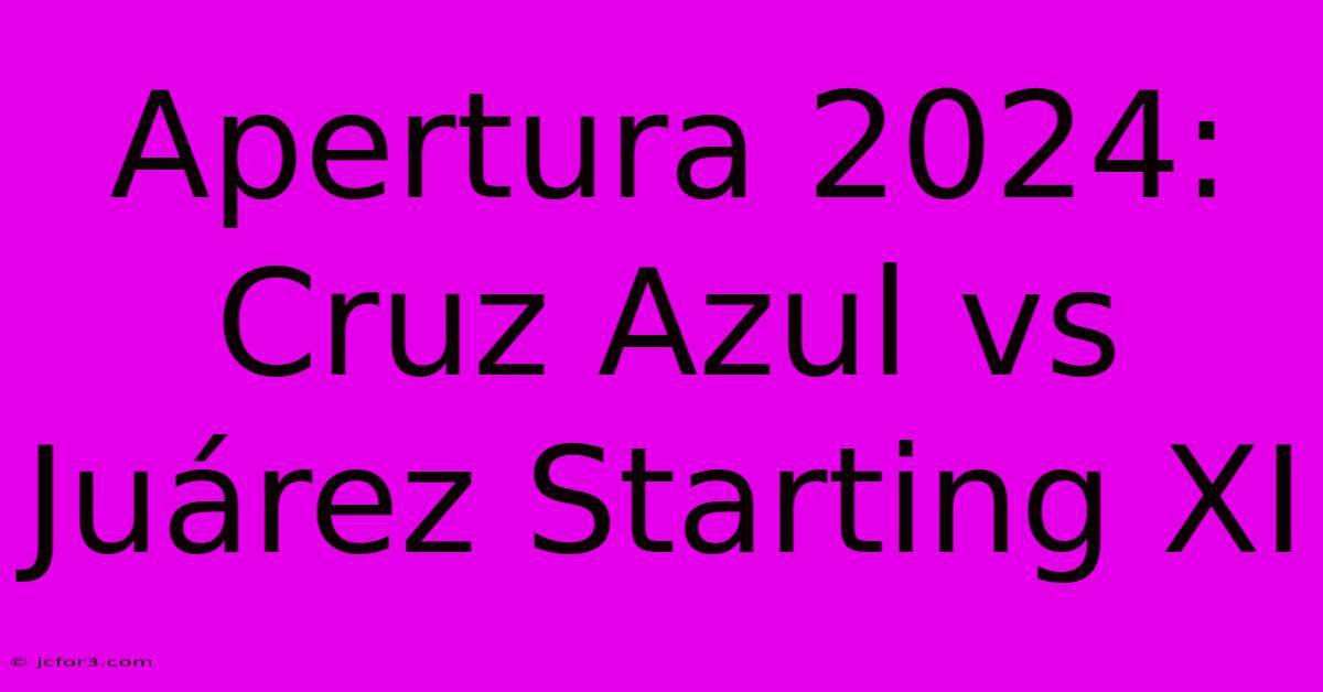 Apertura 2024: Cruz Azul Vs Juárez Starting XI