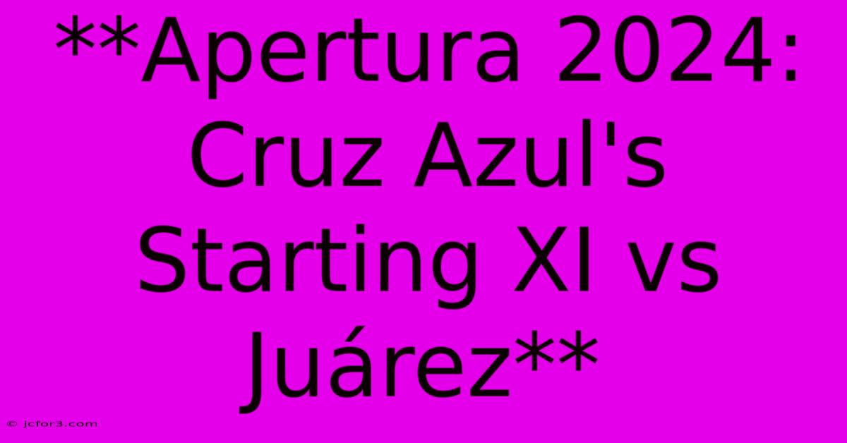 **Apertura 2024: Cruz Azul's Starting XI Vs Juárez**