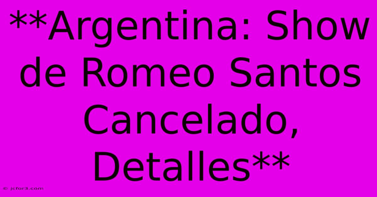 **Argentina: Show De Romeo Santos Cancelado, Detalles**