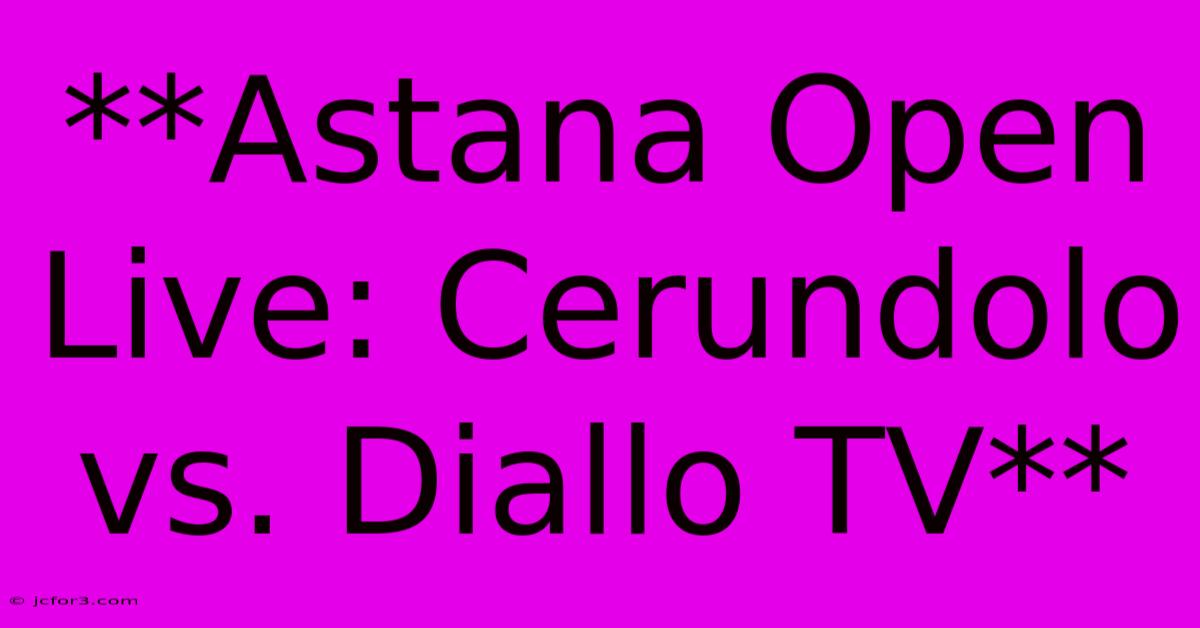 **Astana Open Live: Cerundolo Vs. Diallo TV**