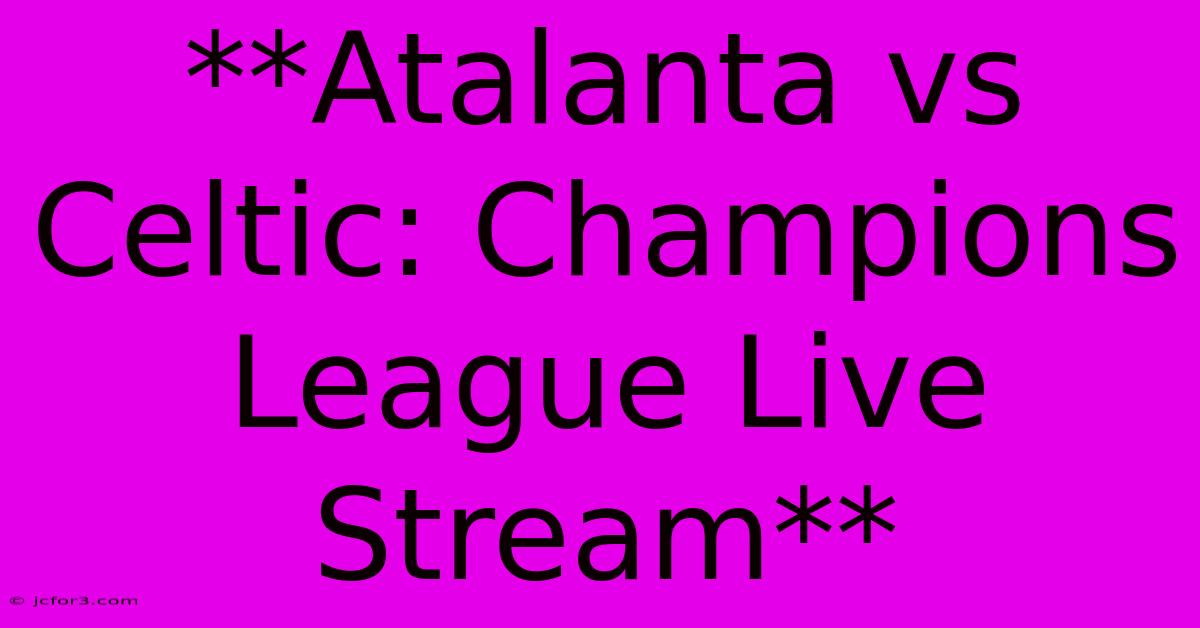 **Atalanta Vs Celtic: Champions League Live Stream** 