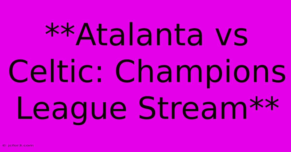 **Atalanta Vs Celtic: Champions League Stream** 