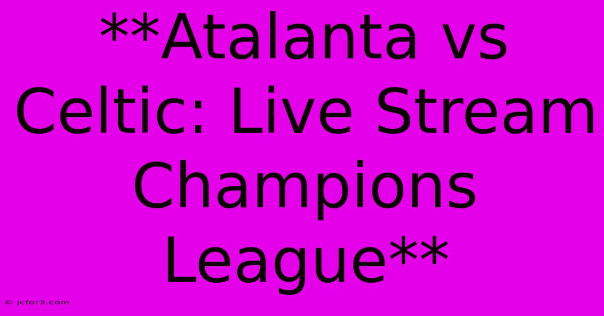 **Atalanta Vs Celtic: Live Stream Champions League** 