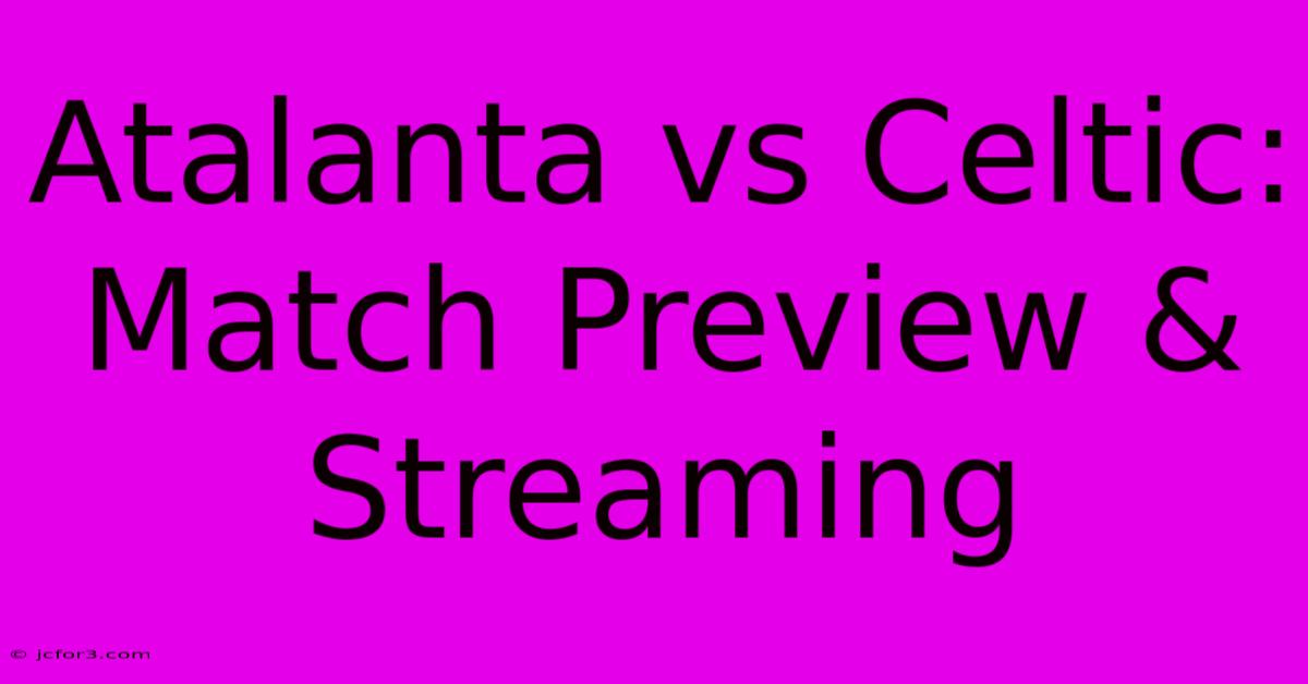 Atalanta Vs Celtic: Match Preview & Streaming 