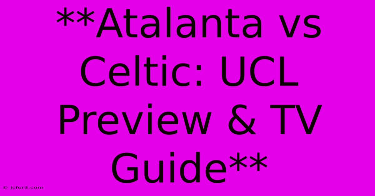 **Atalanta Vs Celtic: UCL Preview & TV Guide**