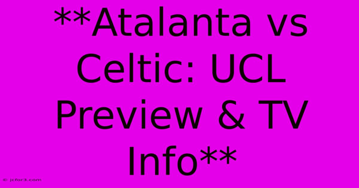 **Atalanta Vs Celtic: UCL Preview & TV Info**