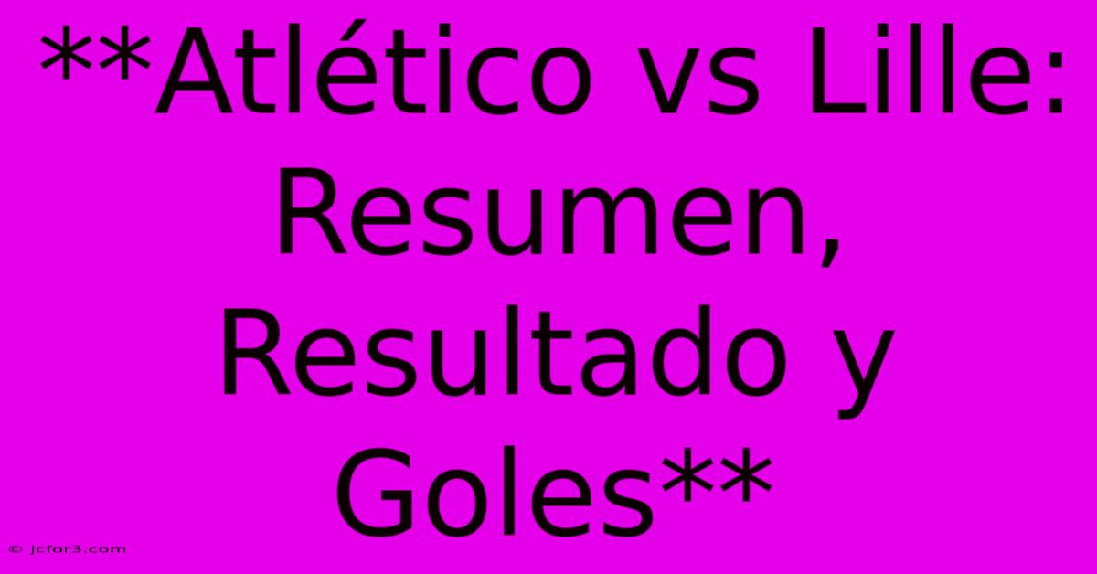 **Atlético Vs Lille: Resumen, Resultado Y Goles**