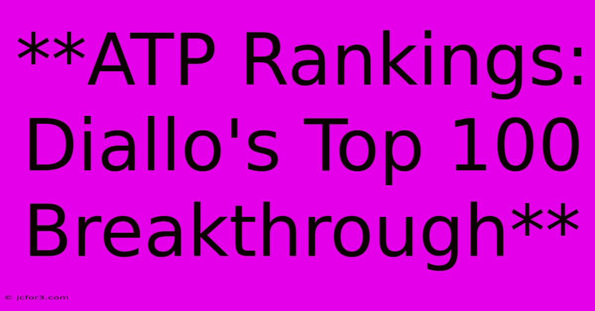 **ATP Rankings: Diallo's Top 100 Breakthrough** 