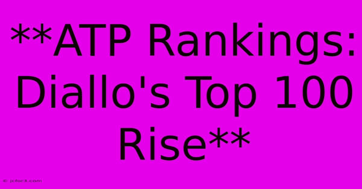 **ATP Rankings: Diallo's Top 100 Rise**