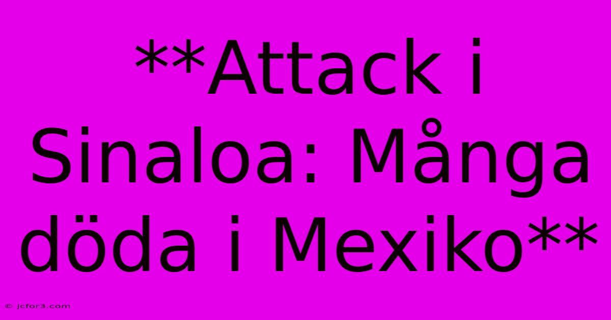 **Attack I Sinaloa: Många Döda I Mexiko**