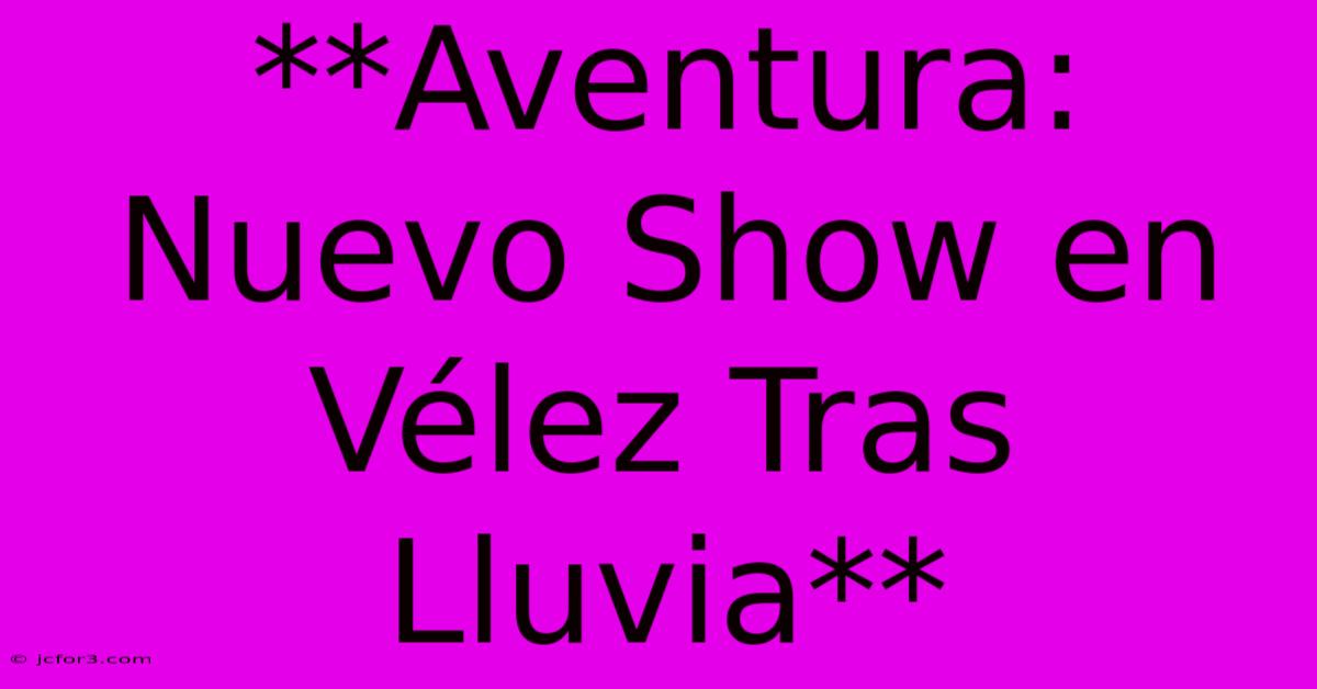 **Aventura: Nuevo Show En Vélez Tras Lluvia** 