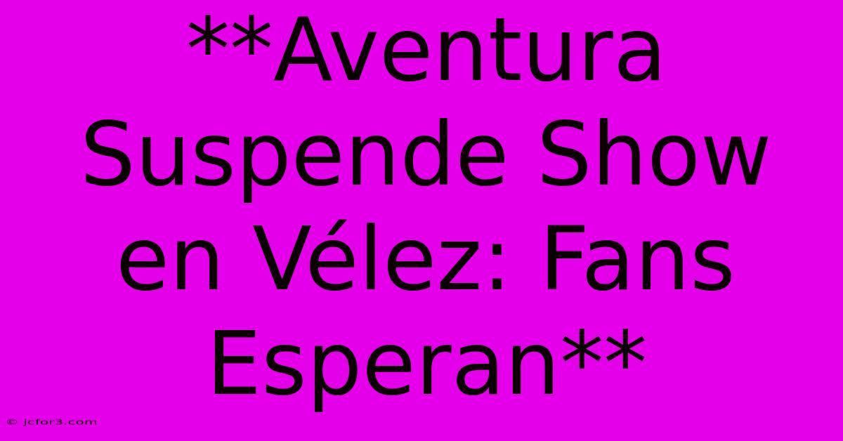 **Aventura Suspende Show En Vélez: Fans Esperan**