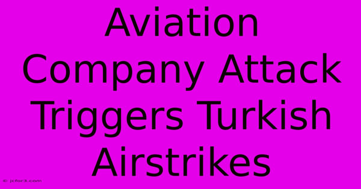 Aviation Company Attack Triggers Turkish Airstrikes