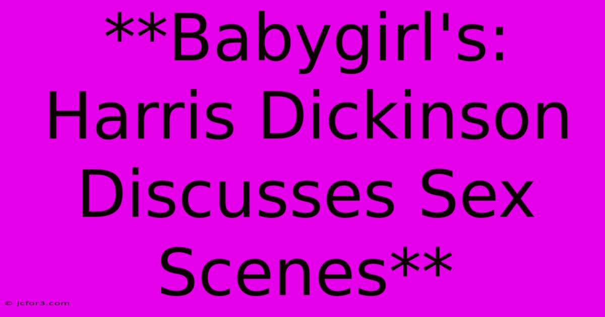 **Babygirl's: Harris Dickinson Discusses Sex Scenes**