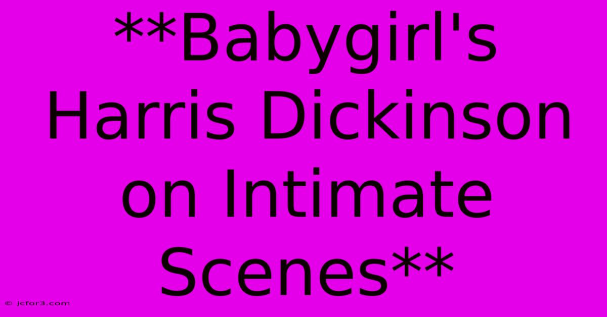 **Babygirl's Harris Dickinson On Intimate Scenes**