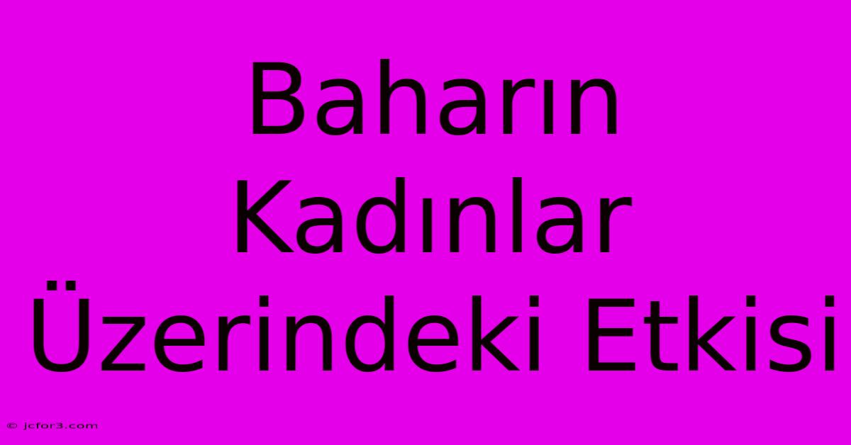 Baharın Kadınlar Üzerindeki Etkisi 