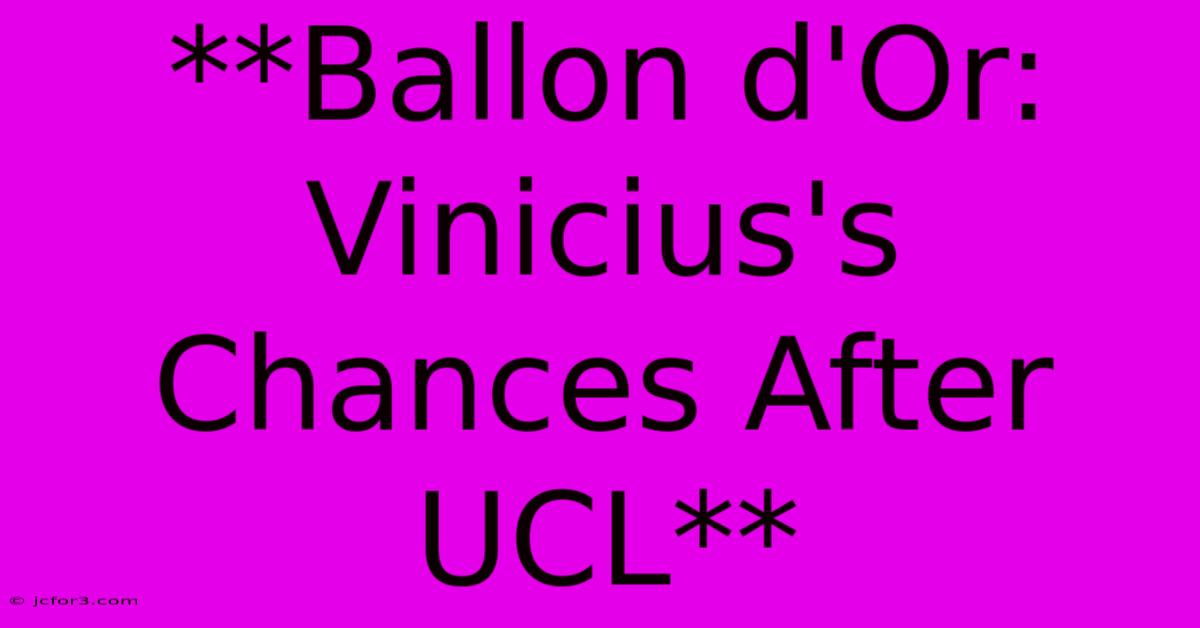 **Ballon D'Or: Vinicius's Chances After UCL**