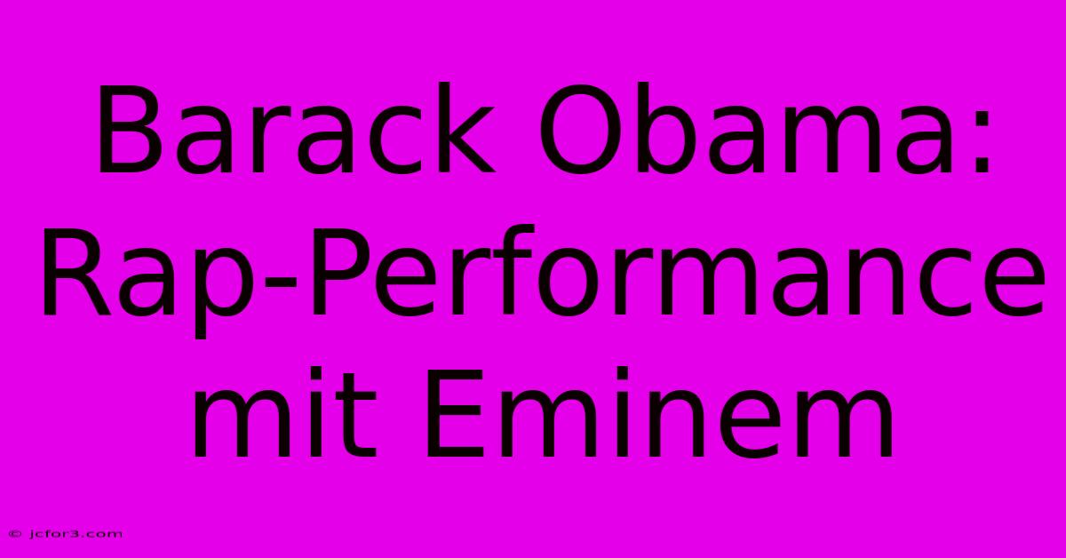 Barack Obama: Rap-Performance Mit Eminem 