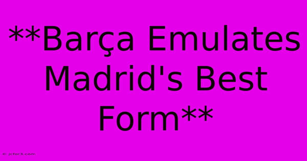 **Barça Emulates Madrid's Best Form**