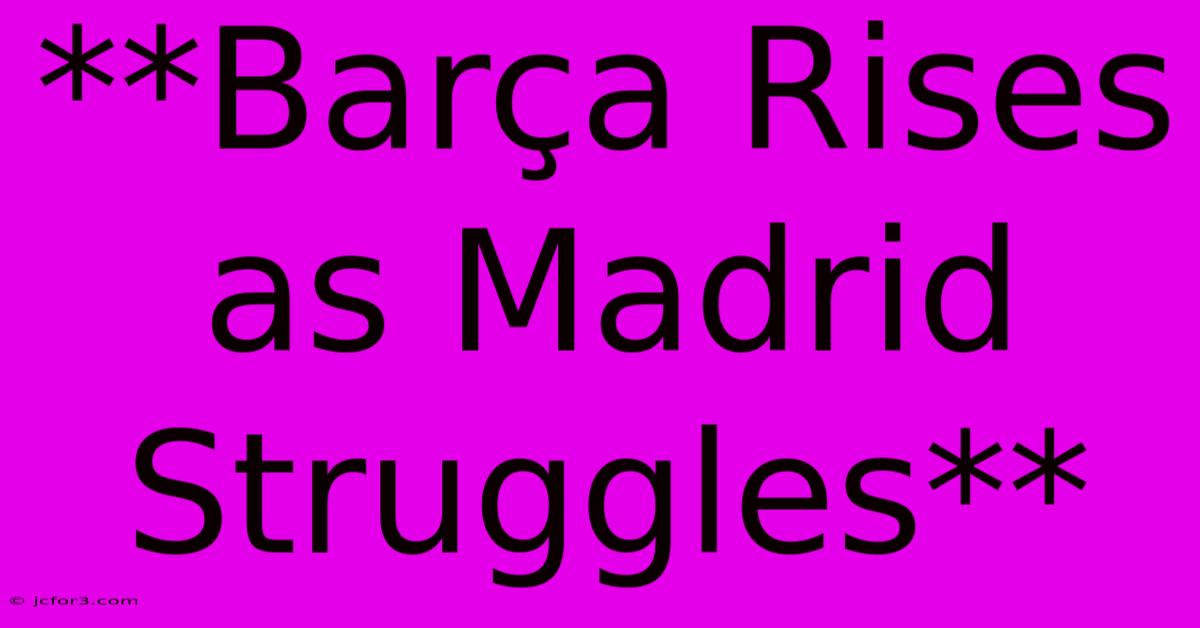 **Barça Rises As Madrid Struggles**