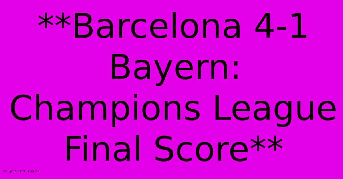 **Barcelona 4-1 Bayern: Champions League Final Score**