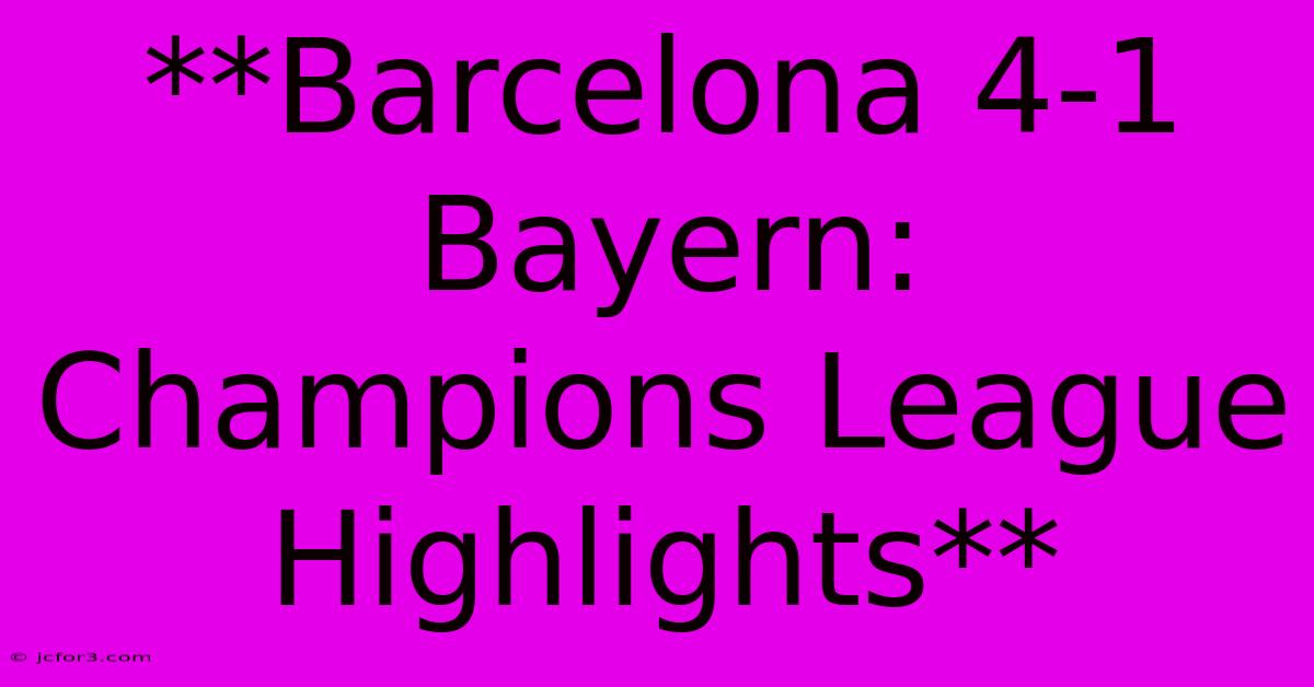 **Barcelona 4-1 Bayern: Champions League Highlights**