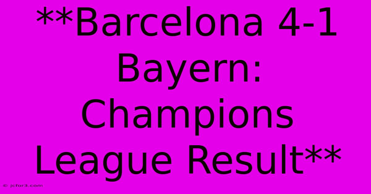 **Barcelona 4-1 Bayern: Champions League Result** 