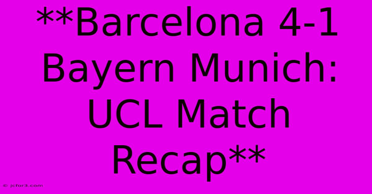 **Barcelona 4-1 Bayern Munich: UCL Match Recap** 