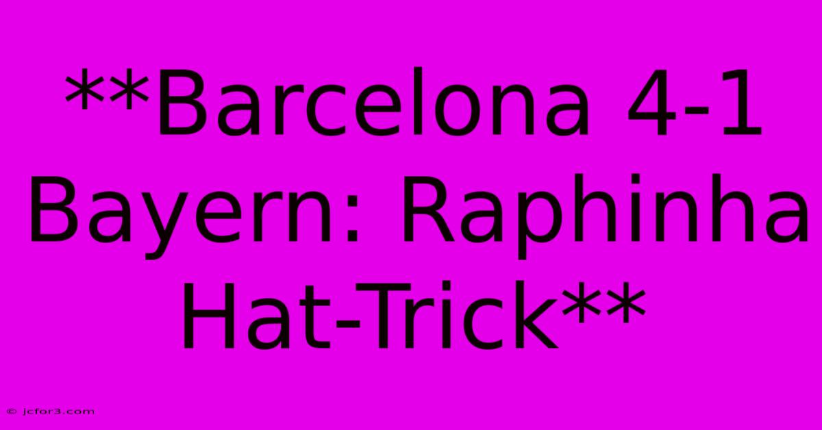 **Barcelona 4-1 Bayern: Raphinha Hat-Trick**