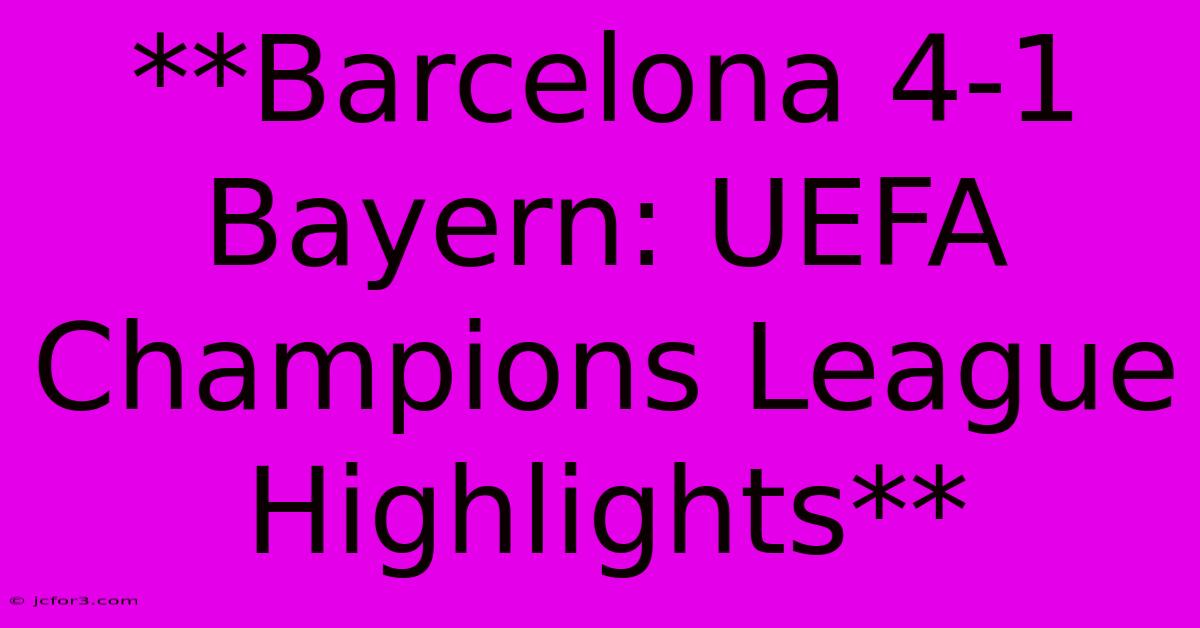 **Barcelona 4-1 Bayern: UEFA Champions League Highlights**